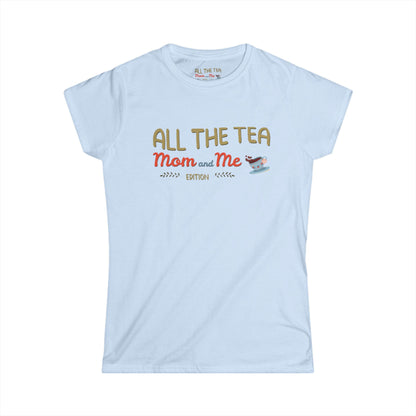 All the Tea: Mom and Me Edition Women's Softstyle Tee
